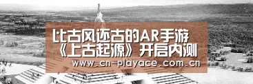 比古风还古的AR手游 《上古起源》开启内测【PA真人平台】(图3) PA真人平台